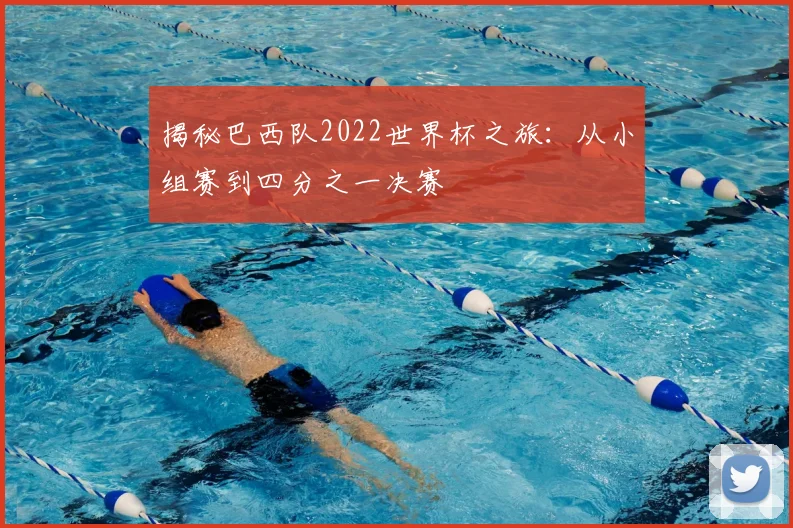 揭秘巴西队2022世界杯之旅：从小组赛到四分之一决赛