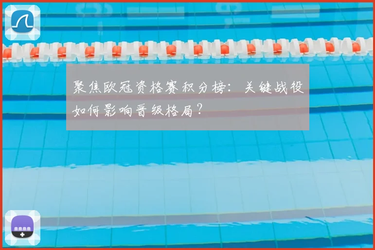 聚焦欧冠资格赛积分榜：关键战役如何影响晋级格局？