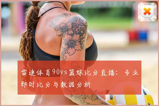雷速体育90vs篮球比分直播：专业即时比分与数据分析